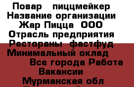 Повар - пиццмейкер › Название организации ­ Жар Пицца, ООО › Отрасль предприятия ­ Рестораны, фастфуд › Минимальный оклад ­ 22 000 - Все города Работа » Вакансии   . Мурманская обл.,Полярные Зори г.